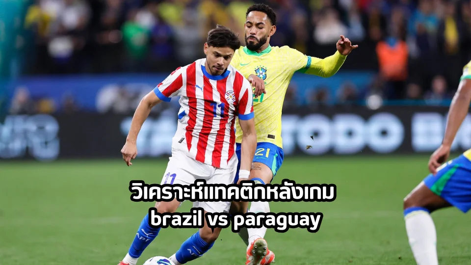วิเคราะห์แทคติกหลังเกม brazil vs paraguay