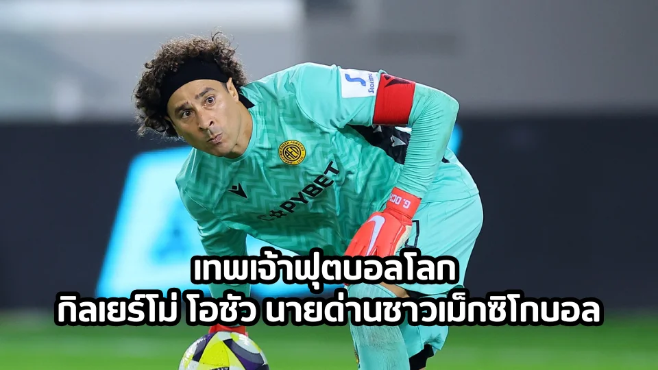 เทพเจ้าฟุตบอลโลก กิลเยร์โม่ โอชัว นายด่านชาวเม็กซิโกบอล