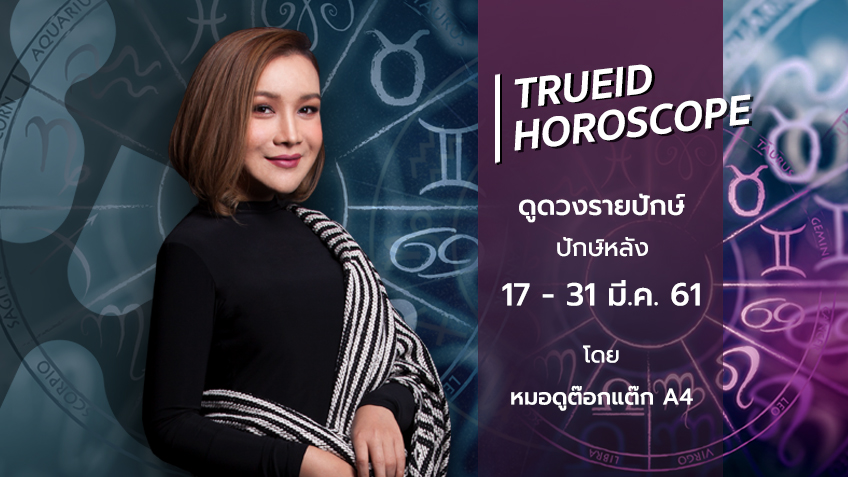 TrueID Horoscope : ดูดวง รายปักษ์ ปักษ์หลัง 17-31 มี.ค. 61 โดย หมอดู Toktak A4