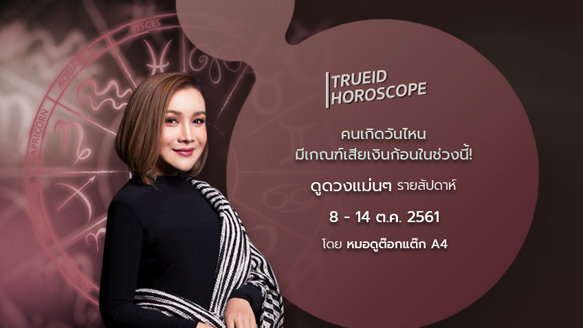 TrueID Horoscope : ดูดวง รายสัปดาห์ แม่นๆ 8 - 14 ต.ค. 61 โดย หมอดู Toktak A4