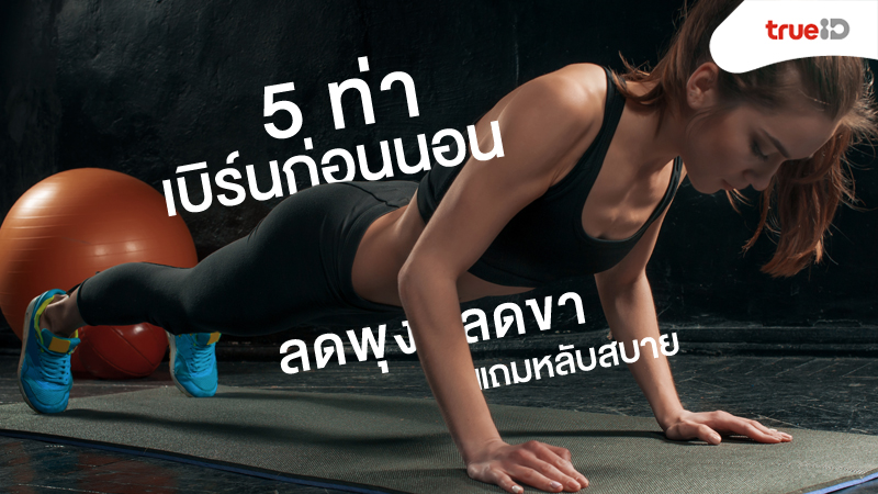 5 ท่า ออกกำลังกาย เบิร์นก่อนนอน ลดพุง ลดขาได้ แถมหลับ