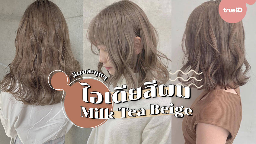 ส่องไอเดียสีผม สี Milk Tea Beige สีชาละมุนๆ ทำแล้วหน้า