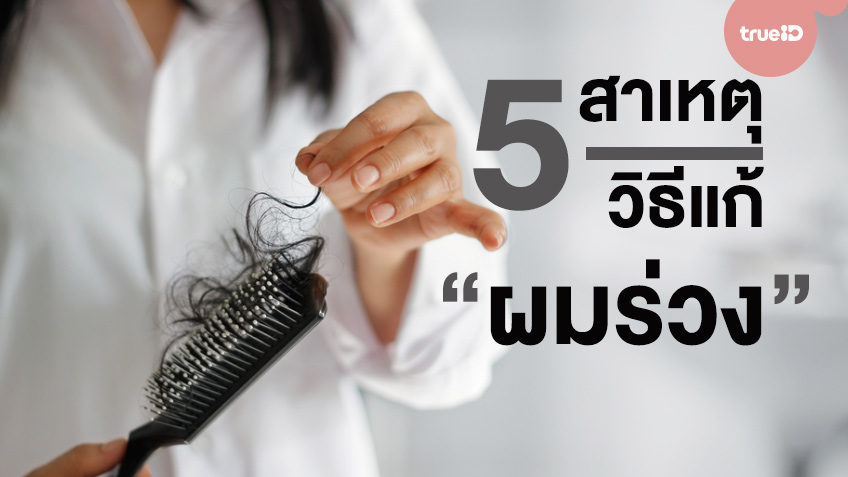 5 สาเหตุทำให้ผมร่วง และ วิธีแก้ผมร่วง แก้ปัญหาตรงจุด ลดอาการผมร่วงได้จริง