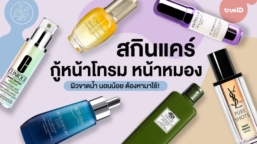 6 สกินแคร์ กู้หน้าโทรม หน้าหมอง ผิวขาดน้ำ นอนน้อย ต้องหามาใช้!