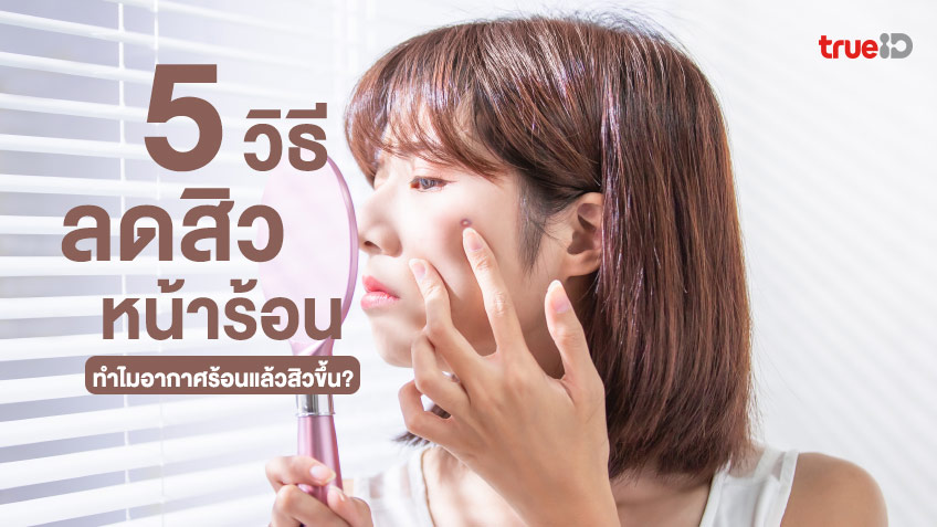 5 วิธีลดสิวหน้าร้อน + สาเหตุที่ทำให้สิวขึ้นเพราะอากาศร้อน รู้แล้วสิวยุบแน่! 5 วิธีลดสิวหน้าร้อน + สาเหตุที่ทำให้สิวขึ้นเพราะอากาศร้อน รู้แล้วสิวยุบแน่!