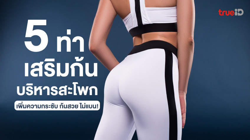 ปั้นก้นสวย! 5 ท่าออกกำลังกายเสริมก้น บริหารสะโพก เพิ่มความกระชับ ไม่แบน!