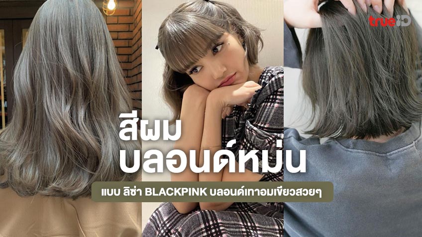 ไอเดียสีผมบลอนด์หม่นแบบ ลิซ่า Blackpink บลอนด์เทาอมเขียวสวยๆ ปังๆ