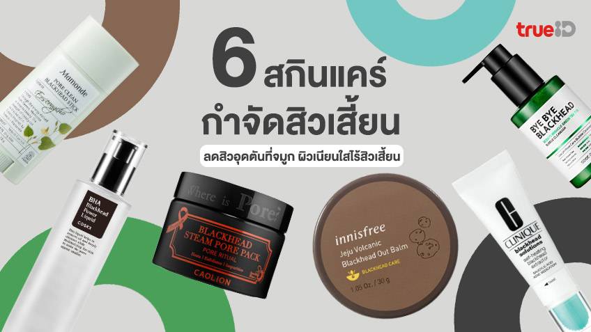 6 สกินแคร์สิวเสี้ยน กำจัดสิวเสี้ยน ลดสิวอุดตันที่จมูก ผิวเนียนใสไร้สิวเสี้ยน