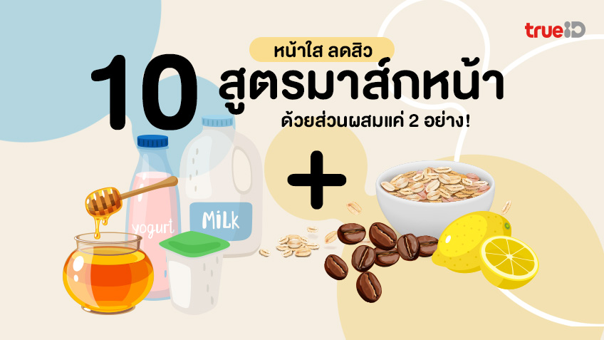 10 สูตรมาส์กหน้าลดสิว ด้วยส่วนผสม 2 อย่าง! สูตรลดสิว หน้าใส สวยครบ 10  ประการ!