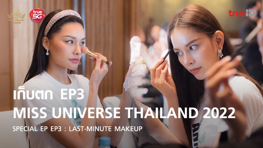 เก็บตก Miss Universe Thailand 2022 SPECIAL EP : EP3 Last-Minute Makeup