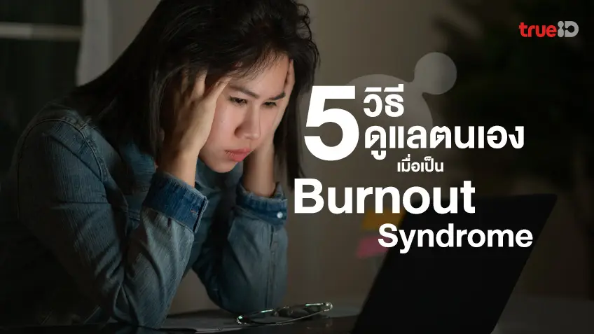 5 วิธีดูแลตนเอง เมื่อเป็น Burnout Syndrome ภาวะหมดไฟในการทำงาน