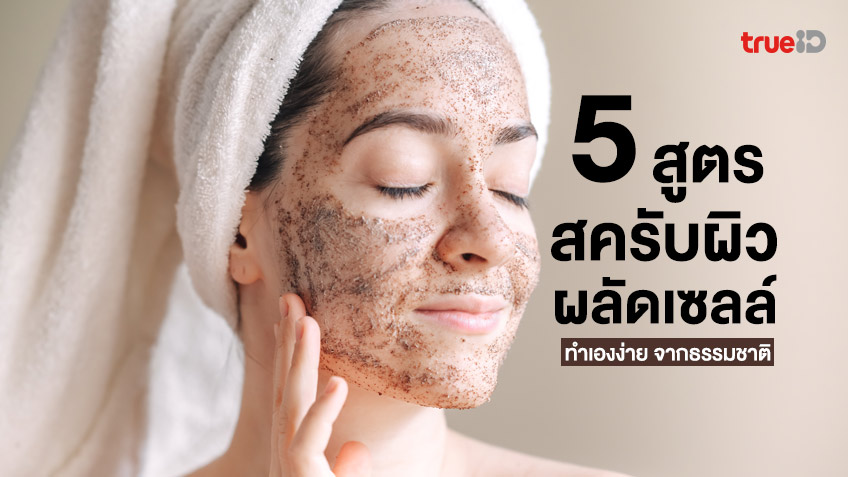 5 สูตรสครับผิวหน้า จากธรรมชาติ ทำเองง่าย ช่วยผลัดเซลล์ผิวที่ตายแล้วออก