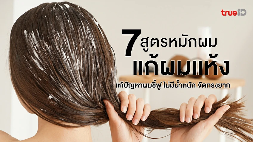 7 สูตรหมักผมแก้ผมแห้ง แก้ปัญหาผมชี้ฟู ไม่มีน้ำหนัก จัดทรงยาก