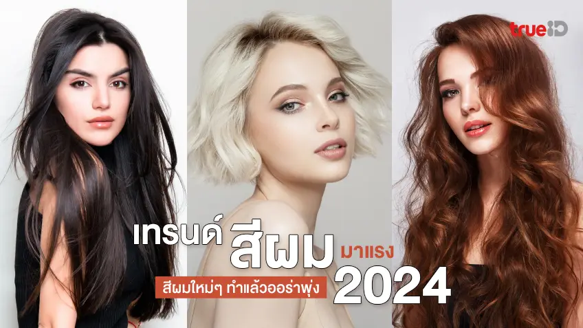 เทรนด์สีผม มาแรง 2024 สีผมใหม่ ทำแล้วออร่าพุ่ง ชวนมอง ครบทั้งลุคแซ่บ ลุค Soft