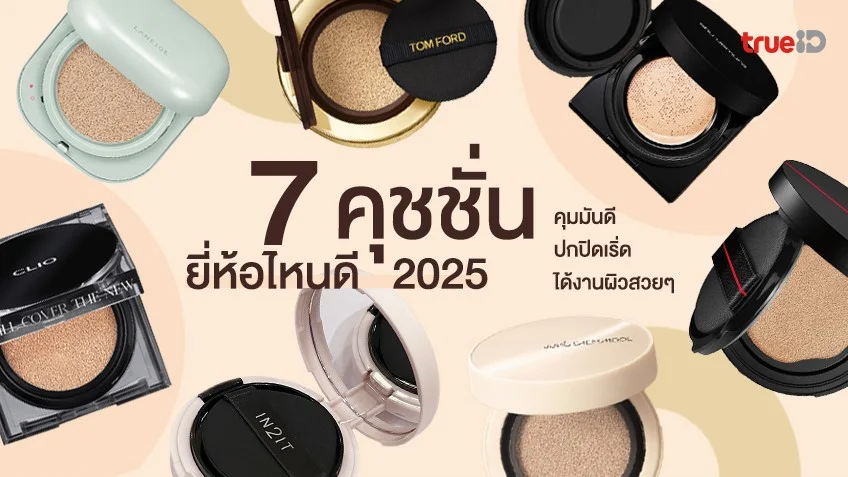 7 คุชชั่น ยี่ห้อไหนดี 2025 ได้งานผิว คุมมัน ปกปิด แต่บางเบา ไม่หนักหน้า