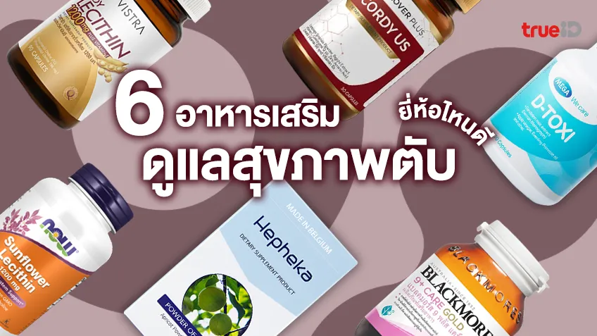 6 อาหารเสริมดูแลสุขภาพตับ ยี่ห้อไหนดี ดีต่อสุขภาพตับ เหมาะกับคนรักสุขภาพ
