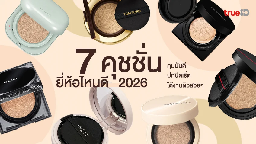 7 คุชชั่น ยี่ห้อไหนดี 2026 ได้งานผิว คุมมัน ปกปิด แต่บางเบา ไม่หนักหน้า